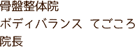 骨盤整体院 ボディバランス てごころ 院長